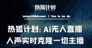 热狐计划：Ai无人直播实时克隆一切主播·无人直播新时代（包含所有使用到的软件）-项目资源库