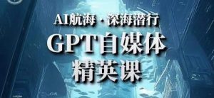 AI航海计划ChatGPT自媒体精英课，快速从入门到进阶（首创调教心流法|实战案例|内容自动化）-项目资源库