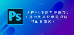 终极PS深度系统课程,0基础到高阶爆款课程(附配套素材)-项目资源库