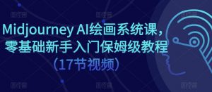 Midjourney AI绘画系统课,零基础新手入门保姆级教程(17节视频)-项目资源库