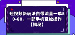短视频新玩法自带流量一单50-80，一部手机轻松操作【揭秘】-项目资源库