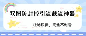 火爆双图防封控引流截流神器，最近非常好用的短视频截流方法【揭秘】-项目资源库