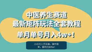 暴利赛道中医养生赛道最新矩阵玩法，单月单号月入4w+！【揭秘】-项目资源库
