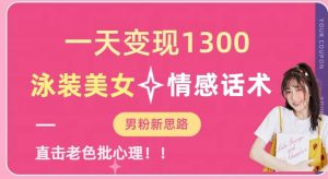 一天变现1300,泳装美女+情感话术,提供素材,无脑矩阵操作【揭秘】-项目资源库