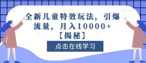 全新儿童特效玩法,引爆流量,月入10000+【揭秘】-项目资源库