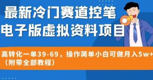 最新冷门赛道控笔电子版虚拟资料，高转化一单39-69，操作简单小白可做月入5w+（附带全部教程）【揭秘】-项目资源库