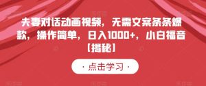 夫妻对话动画视频,无需文案条条爆款,操作简单,日入1000+,小白福音【揭秘】-项目资源库