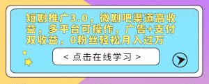 短剧推广3.0，微剧吧渠道高收益，多平台可操作，广告+支付双收益，0粉丝轻松月入过万【揭秘】-项目资源库