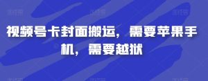 视频号卡封面搬运，需要苹果手机，需要越狱-项目资源库