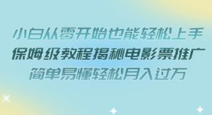 小白从零开始也能轻松上手，保姆级教程揭秘电影票推广，简单易懂轻松月入过万【揭秘】-项目资源库