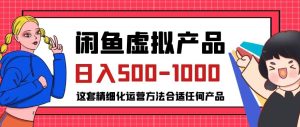 闲鱼虚拟产品变现日入500-1000+，合适普通人的小众赛道【揭秘】-项目资源库