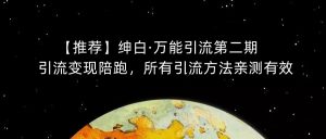 【推荐】绅白·万能引流第二期,引流变现陪跑,所有引流方法亲测有效-项目资源库