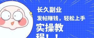 稳定副业发帖赚钱,通过分享优质内容赚钱,手把手实操教程【揭秘】-项目资源库
