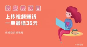 顶级信息差项目，帮别人上传视频，一个视频最低36，保姆级全流程【揭秘】-项目资源库