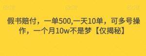 假书赔付,一单500,一天10单,可多号操作,一个月10w不是梦【仅揭秘】-项目资源库
