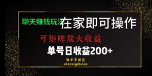 靠聊天赚钱,在家就能做,可矩阵放大收益,单号日利润200+美滋滋【揭秘】-项目资源库