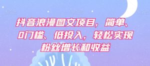 抖音浪漫图文项目,简单、0门槛、低投入,轻松实现粉丝增长和收益-项目资源库