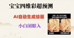 宝宝四维彩超AI预测项目,无门槛生成闭眼入日500+【揭秘】-项目资源库