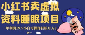 小红书卖虚拟资料睡眠项目，一单利润19.9小白可操作轻松月入3w+【揭秘】-项目资源库