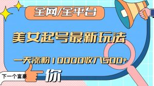 全网,全平台,美女起号最新玩法一天涨粉10000收入500+【揭秘】-项目资源库