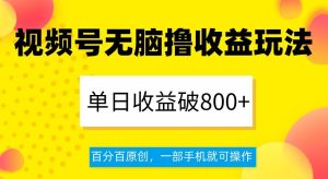 视频号无脑撸收益玩法,单日收益破800+,百分百原创,一部手机就可操作【揭秘】-项目资源库