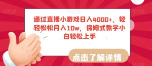 通过直播小游戏日入4000+,轻轻松松月入10w,保姆式教学小白轻松上手【揭秘】-项目资源库