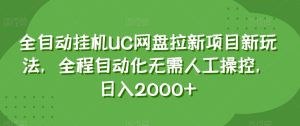 全自动挂机UC网盘拉新项目新玩法,全程自动化无需人工操控,日入2000+【揭秘】-项目资源库