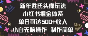 新年姓氏头像新玩法，小红书0-1搭建暴力掘金体系，小白日入500零花钱【揭秘】-项目资源库