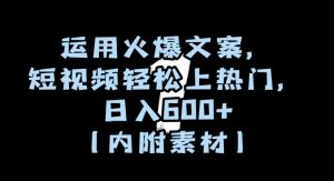 运用火爆文案,短视频轻松上热门,日入600+(内附素材)【揭秘】-项目资源库