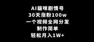 AI貓咪剧情号,30天涨粉100w,制作简单,一个视频全网分发,轻松月入1W+【揭秘】-项目资源库