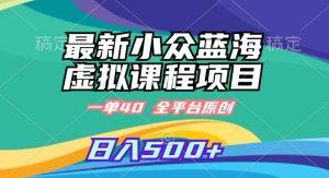 最新小众蓝海虚拟课程,一单40元,全平台纯原创,轻松日入500+【揭秘】-项目资源库