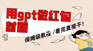 用gpt快速生成微信红包封面,保姆级别教程,小白看完即可上手操作【揭秘】-项目资源库