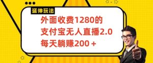 外面收费1280的支付宝无人直播2.0项目，每天躺赚200+，保姆级教程【揭秘】-项目资源库