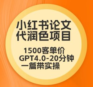 毕业季小红书论文代润色项目,本科1500,专科1200,高客单GPT4.0-20分钟一篇带实操【揭秘】-项目资源库