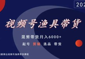 视频号渔具带货，混剪带货月入6000+，起号剪辑选品带货-项目资源库