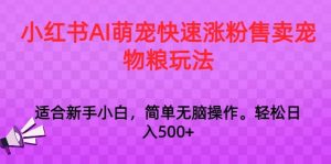 小红书AI萌宠快速涨粉售卖宠物粮玩法,日入1000+【揭秘】-项目资源库