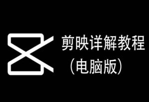 剪映详解教程（电脑版），每集都是精华，直接实操-项目资源库