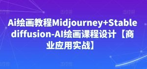 Ai绘画教程Midjourney+Stablediffusion-AI绘画课程设计【商业应用实战】-项目资源库