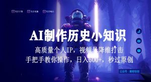 视频号AI制作历史小知识，日入1000+高质量原创个人ip，秒过原创，降维打击，全网首发【揭秘】-项目资源库