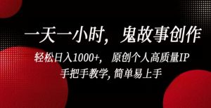 一天一小时,鬼故事创作, 轻松日入1000+, 原创个人高质量IP,手把手教学, 简单易上手【揭秘】-项目资源库