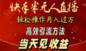 2024快手半无人直播,简单操作月入1W+ 高效引流当天见收益【揭秘】-项目资源库