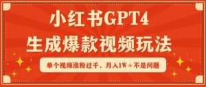 小红书GPT4生成爆款视频玩法，单个视频涨粉过千，月入1W+不是问题【揭秘】-项目资源库