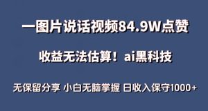 一图片说话视频84.9W点赞,收益无法估算,ai赛道蓝海项目,小白无脑掌握日收入保守1000+【揭秘】-项目资源库