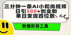 三分钟一条AI小和尚视频 ,日引300+创业粉,单日变现四位数 ,附赠全套免费工具【揭秘】-项目资源库