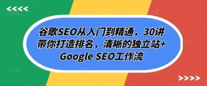 谷歌SEO从入门到精通，30讲带你打造排名，清晰的独立站+Google SEO工作流-项目资源库