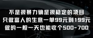 不是很暴力确是很稳定的项目只做富人的生意一单99元到199元【揭秘】-项目资源库