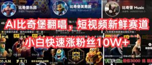 AI比奇堡翻唱，短视频新鲜赛道，小白快速涨粉丝10W+【揭秘】-项目资源库