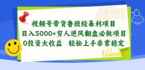 视频号带货鲁班经暴利项目，穷人逆风翻盘必做项目，0投资大收益轻松上手非常稳定【揭秘】-项目资源库
