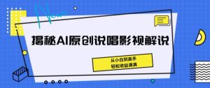 揭秘AI原创说唱影视解说,从小白到高手,轻松收益满满【揭秘】-项目资源库