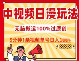 中视频日漫玩法,条条爆款5分钟1条,100%过原创,单号日入3张【揭秘】-项目资源库